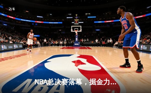 NBA总决赛落幕，掘金力克热火首夺总冠军，约基奇FMVP实至名归 - 2