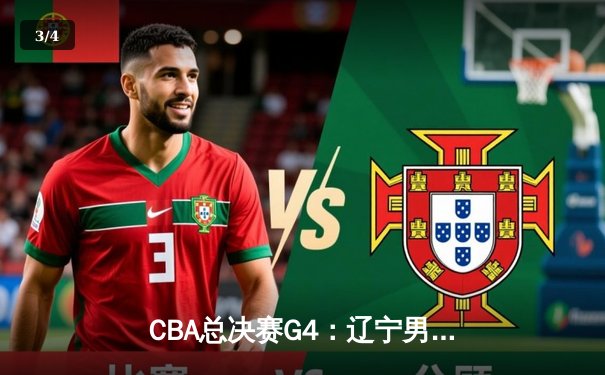 CBA总决赛G4：辽宁男篮逆转击败广东，总分3-1夺赛点 - 3