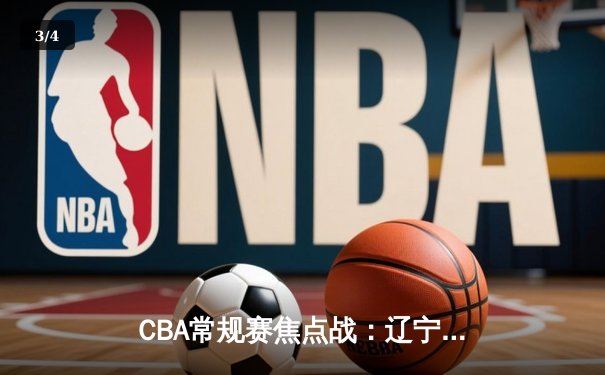 CBA常规赛焦点战：辽宁本钢加时险胜广东宏远 赵继伟关键三分定乾坤 - 3