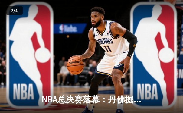 NBA总决赛落幕：丹佛掘金4-1战胜迈阿密热火，约基奇荣膺FMVP - 2