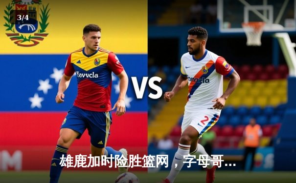 雄鹿加时险胜篮网，字母哥44分主宰天王山 - 3